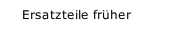 Ersatzteile fr&uuml;her
